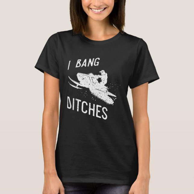Camiseta I Bang Ditches Snowmobiling Sledder (Frente)