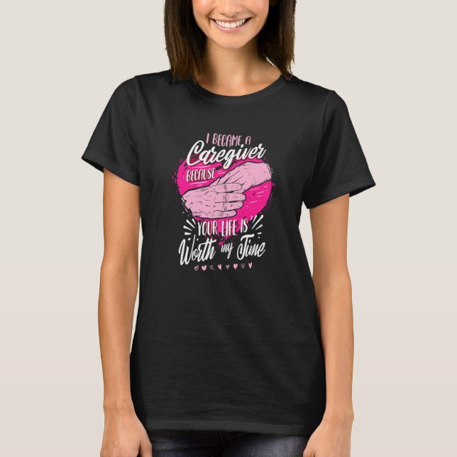 Camiseta I Became A Caregiver Because Your Life Is Worth My (Frente)