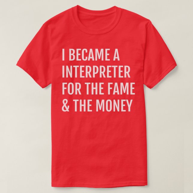 Camiseta I Became A Interpreter For the Fame amp The Money (Frente do Design)