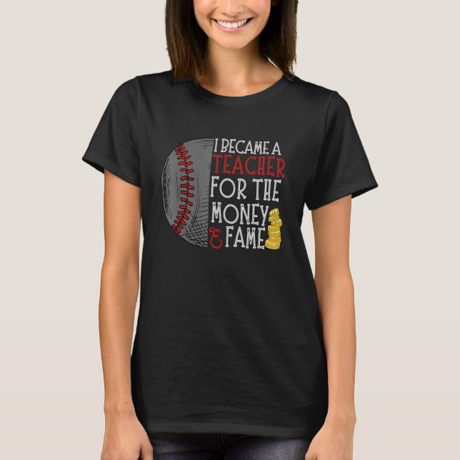 Camiseta I Became A Teacher For The Money And Fame Baseball (Frente)