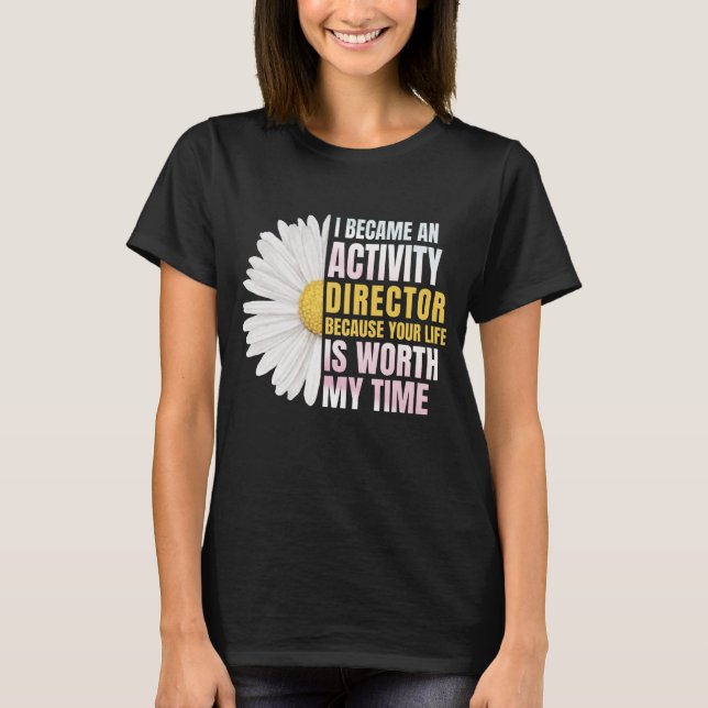 Camiseta I Became An Activities Director Because Your Life (Frente)