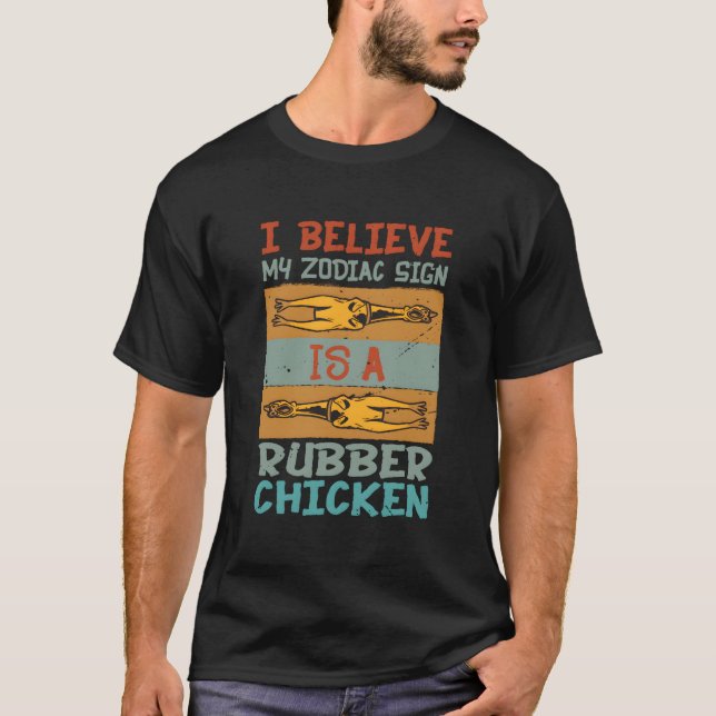 Camiseta I Believe My Zodiac Sign Is A Rubber Chicken (Frente)