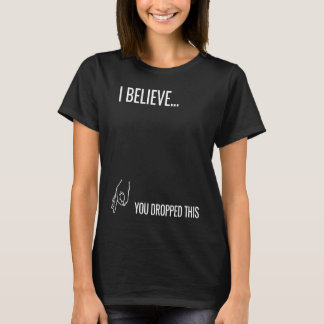 Camiseta I Believe You Dropped This