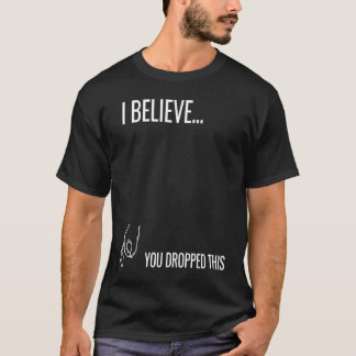 Camiseta I Believe You Dropped This