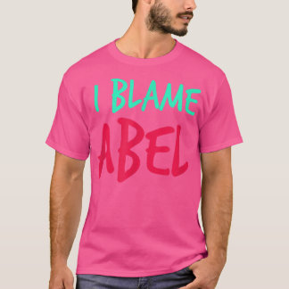 Camiseta I Blame Abel Friends First Name Buddy Nickname Per