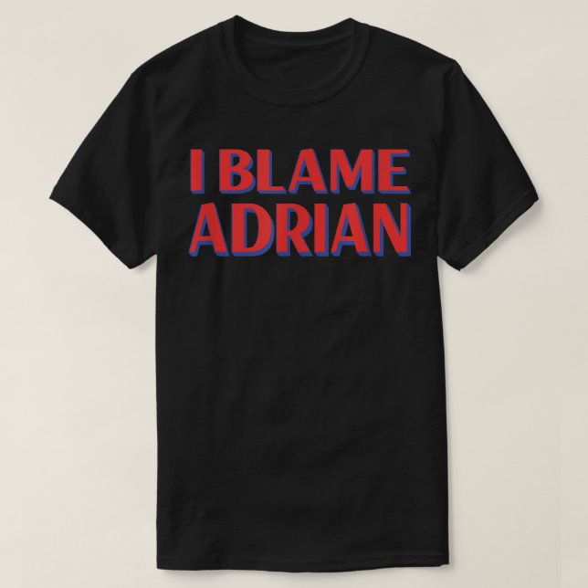 Camiseta I Blame Adrian Friends Name Buddy Nickname Funny  (Frente do Design)