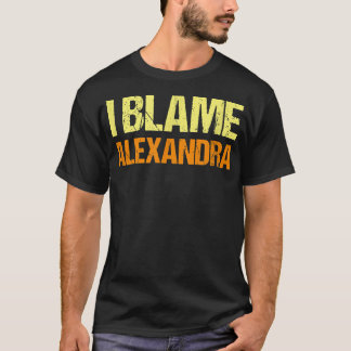 Camiseta I Blame Alexandra Funny Friends Humor Buddy Know I