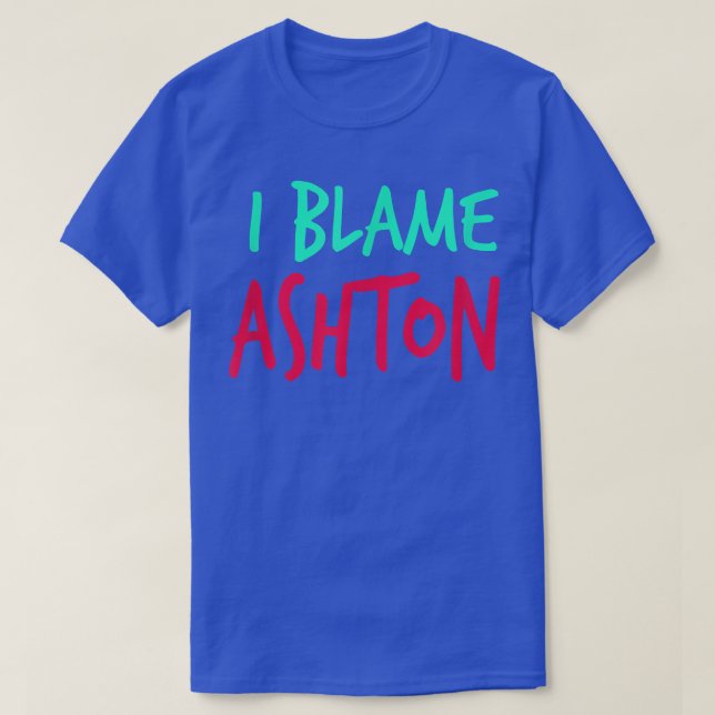 Camiseta I Blame Ashton Friends First Name Buddy Nickname  (Frente do Design)