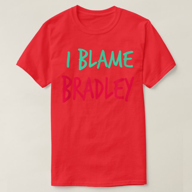 Camiseta I Blame Bradley Friends First Name Buddy Nickname  (Frente do Design)