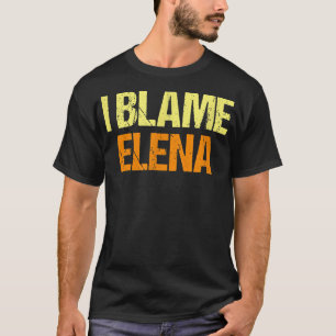 Camiseta I Blame Elena Funny Friends Humor Buddy Know It Al