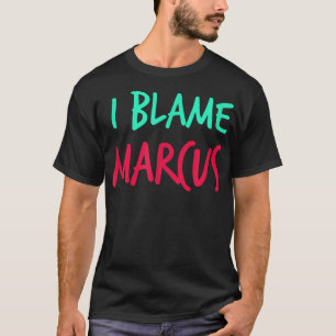 Camiseta I Blame Marcus Friends First Name Buddy Nickname