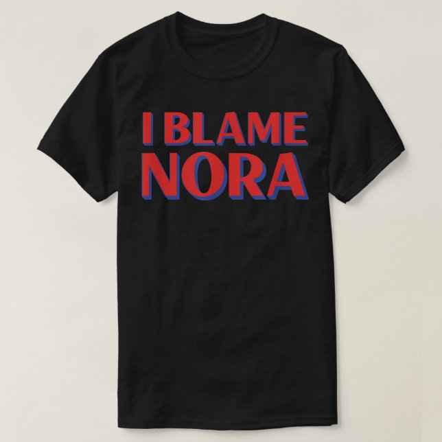Camiseta I Blame Nora Friends Name Buddy Nickname Funny Per (Frente do Design)