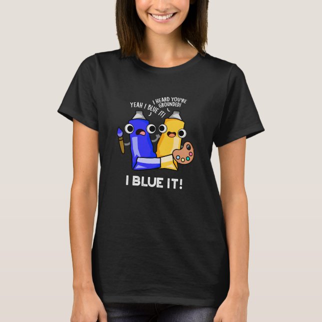 Camiseta I Blue It Funny Artist Paint Pun Dark BG (Frente)