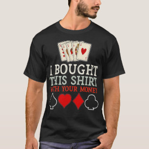 Camiseta I Bought This With Your Money Funny Poker - 2