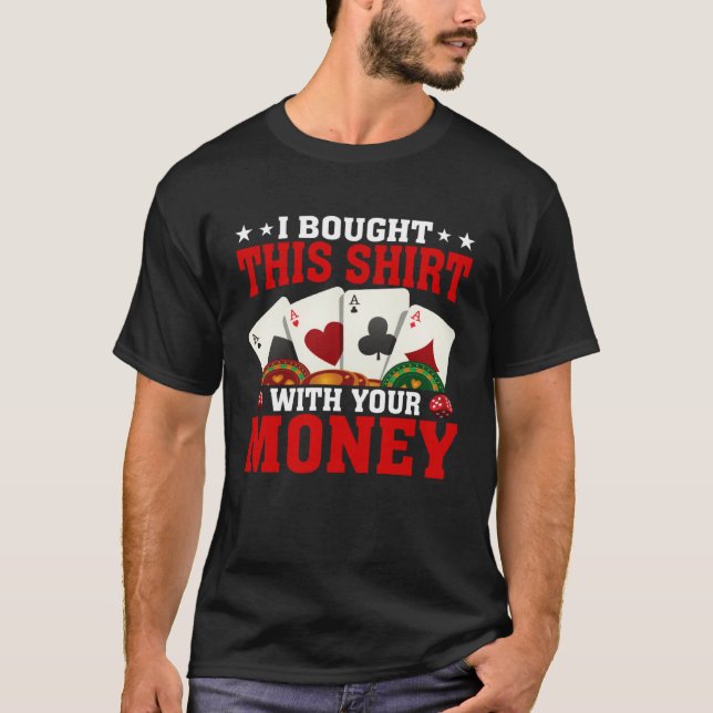 Camiseta I Bought This  With Your Money  Poker Gambler (Frente)