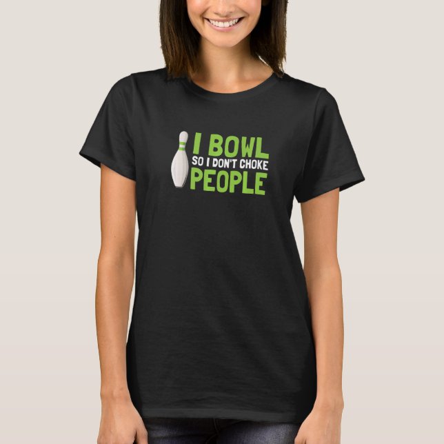 Camiseta I Bowl So I Don't Choke People (Frente)