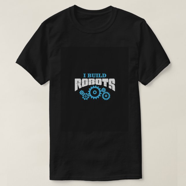 Camiseta I Build Robots Robot Engineer Gifts Engineer Geek  (Frente do Design)