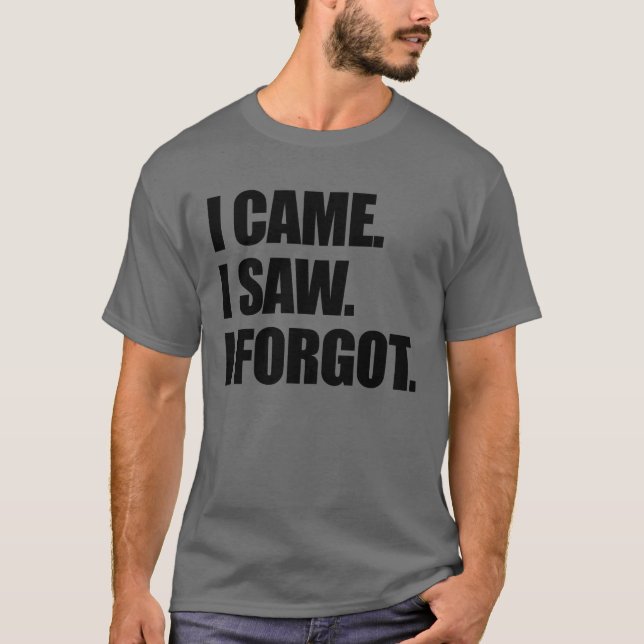 Camiseta I Came I Saw I Forgot Funny Sarcastic Forgetful (Frente)