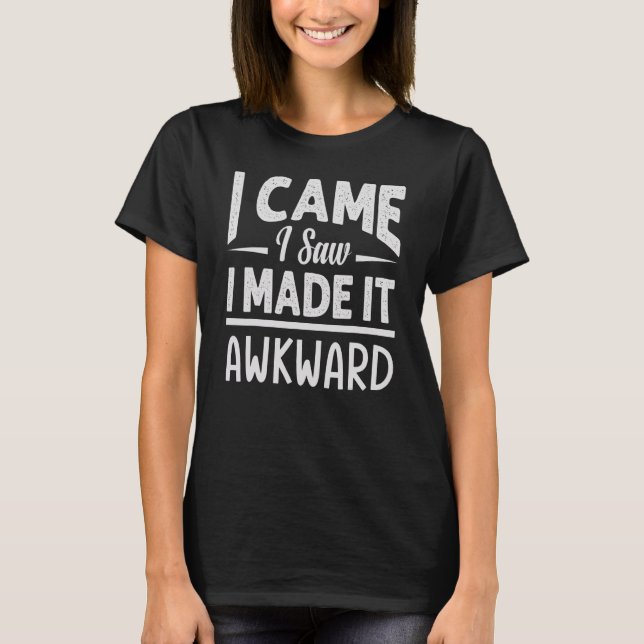 Camiseta I Came   I Saw   I Made It Awkward     Sarcasm (Frente)