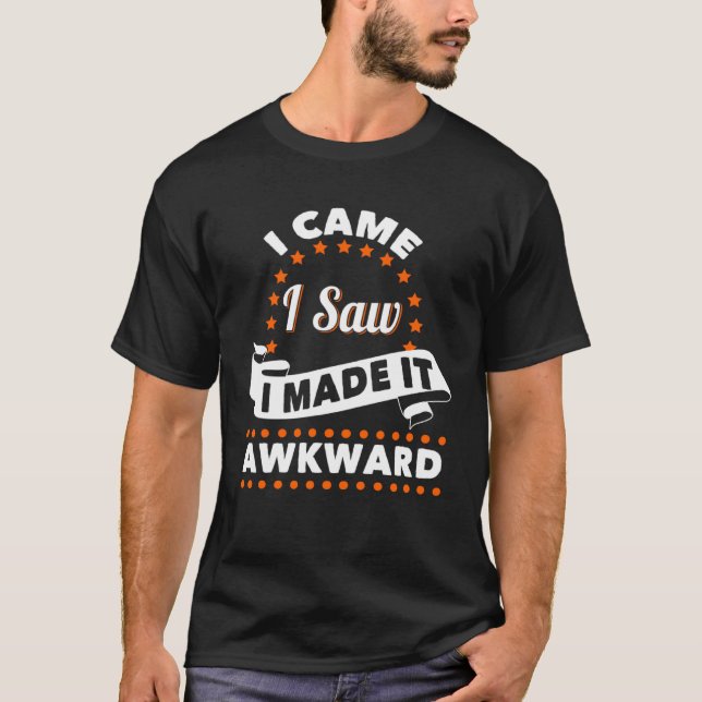 Camiseta I came I Saw I Made It awkward  Saying Entertainin (Frente)