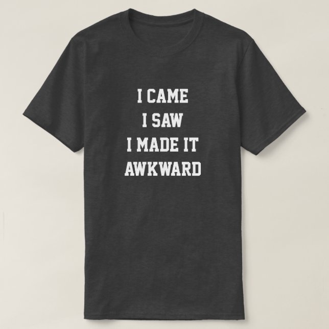 Camiseta I came i saw i made it awkward T-Shirt (Frente do Design)
