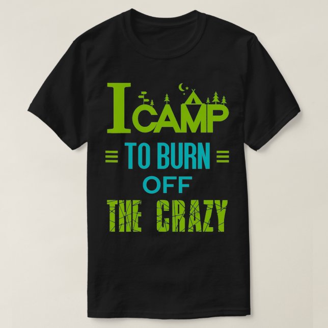 Camiseta I Camp To Burn Off The Crazy  (Frente do Design)