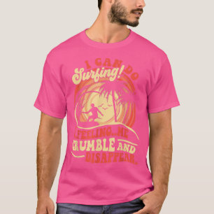 Camiseta I Can Do Surfing I Feeling Me Crumble And Disappea