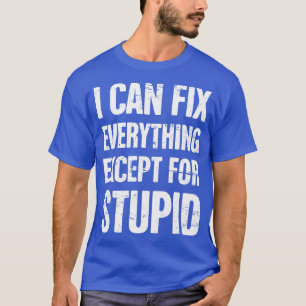 Camiseta I Can Fix Everything Except For Stupid Mechanic