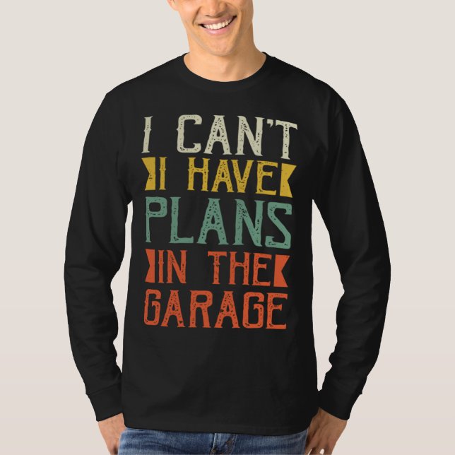 Camiseta I Can I Have Plans In The Garage Saying Dad Father (Frente)