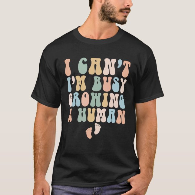 Camiseta I Can I m Busy Growing A Human Pregnancy Mom Retro (Frente)
