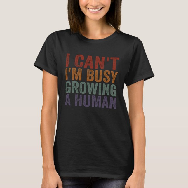 Camiseta I Can I m Busy Growing A Human Pregnant Mom Quotes (Frente)