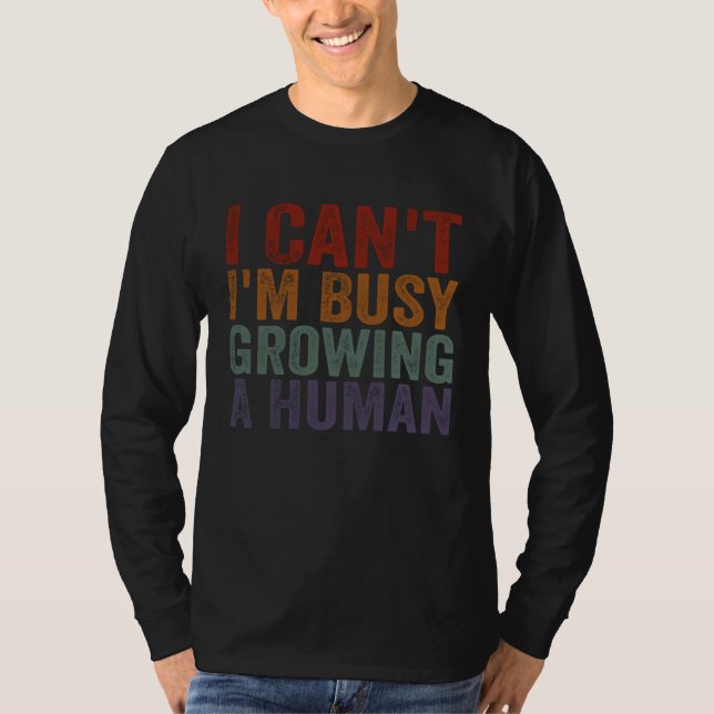 Camiseta I Can I m Busy Growing A Human Pregnant Mom Quotes (Frente)