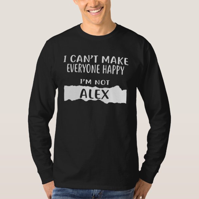 Camiseta I Can Make Everyone Happy I m Not ALEX (Frente)