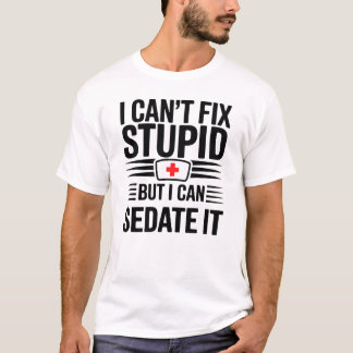 Camiseta I Can’t Fix Stupid But I Can Sedate It T-Shirt