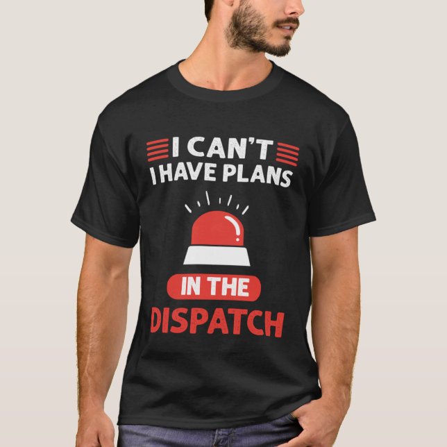 Camiseta I Can t I Have Plans In The Dispatch 911 Dispatche (Frente)