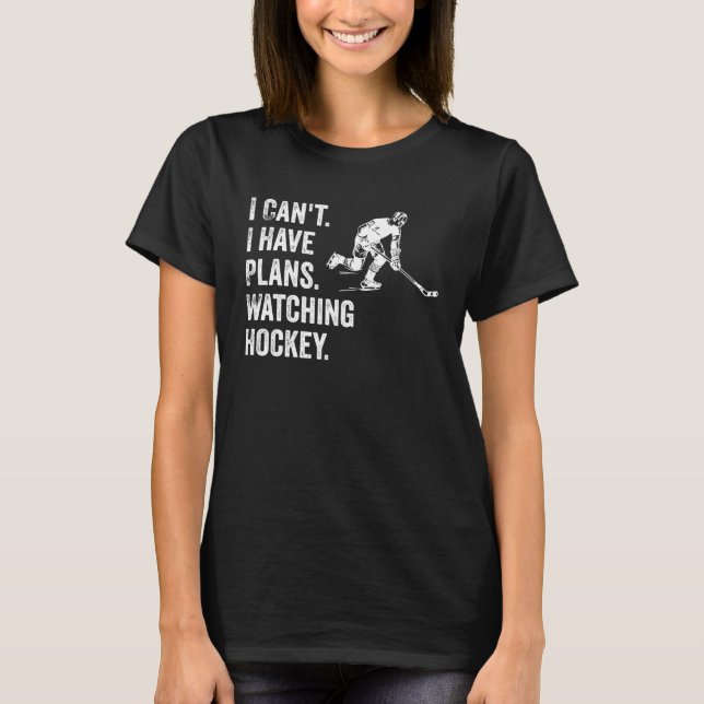 Camiseta I Can t I Have Plans Watching Hockey  Hockey Quote (Frente)