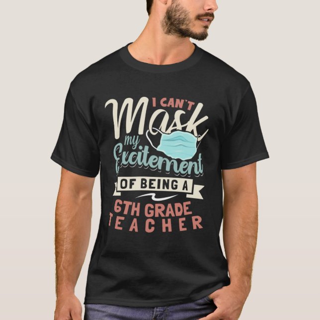 Camiseta I Can t Mask My Excitement Of Being Your 6th Grade (Frente)