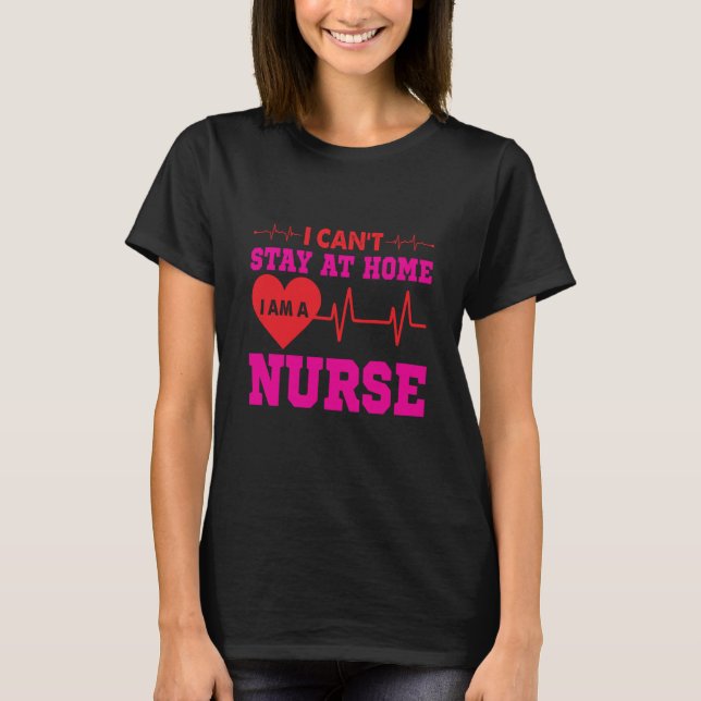 Camiseta I Can´t Stay At Home I Am A Nurse  Quote (Frente)