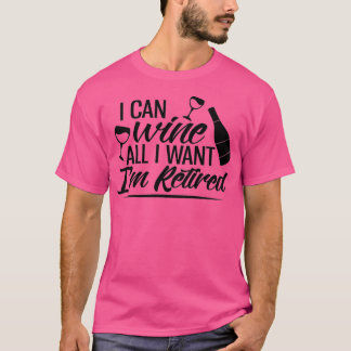Camiseta I Can Wine All I Want Im Retired