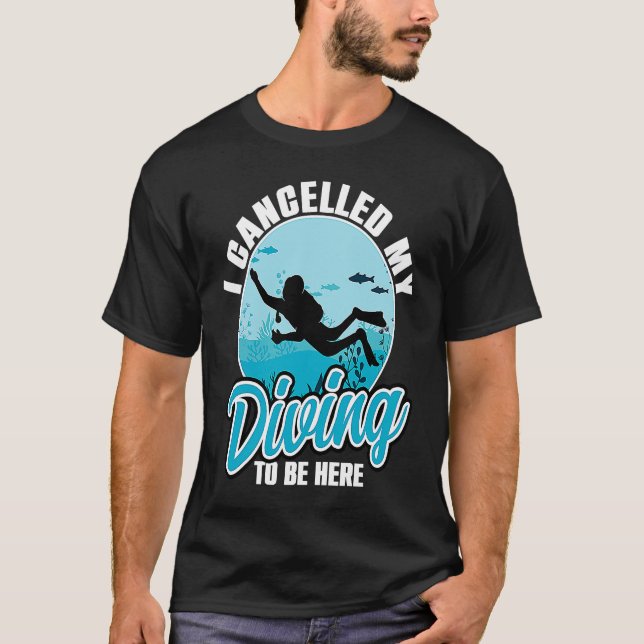 Camiseta I Cancelled My Diving To Be Here Scuba Diving  Quo (Frente)