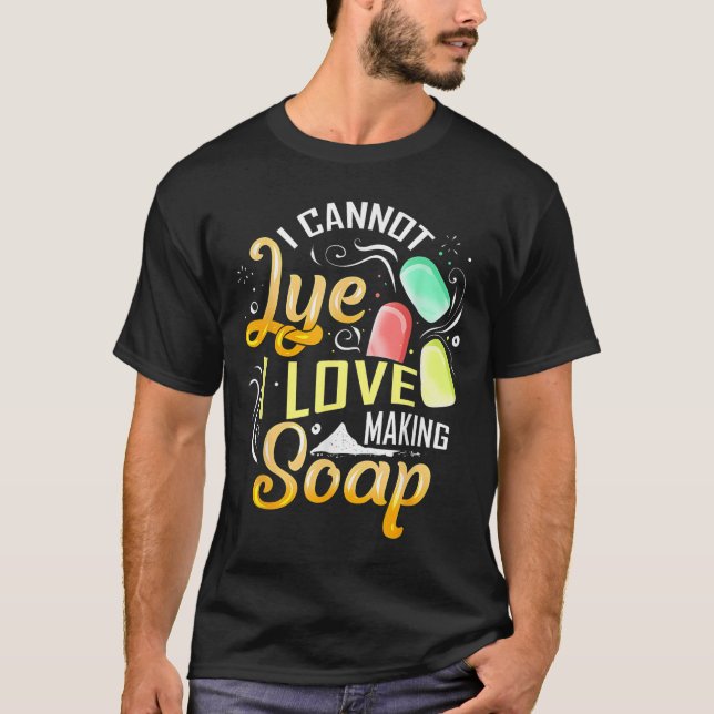 Camiseta I Cannot Lye I Love Making Soap  (Frente)