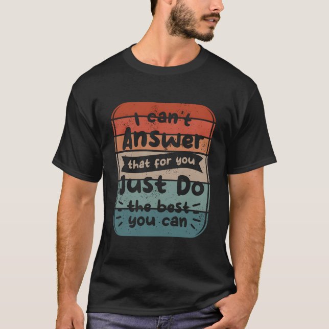 Camiseta I Can'T Answer T For You Just Do The Best You Can  (Frente)