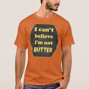 Camiseta I cant beleive Im not butter