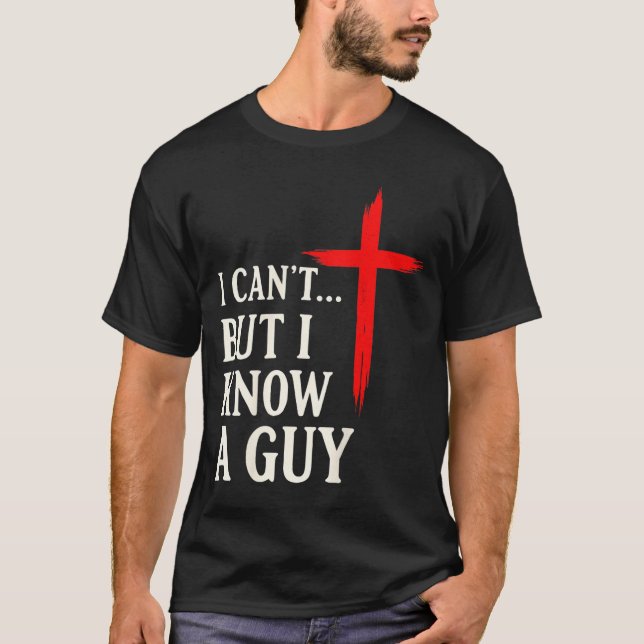 Camiseta I Can't But I Know A Guy Christian Faith Humor Shi (Frente)