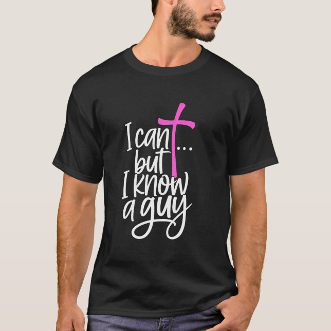 Camiseta I Can't But I Know A Guy Jesus Cross Funny Christi (Frente)