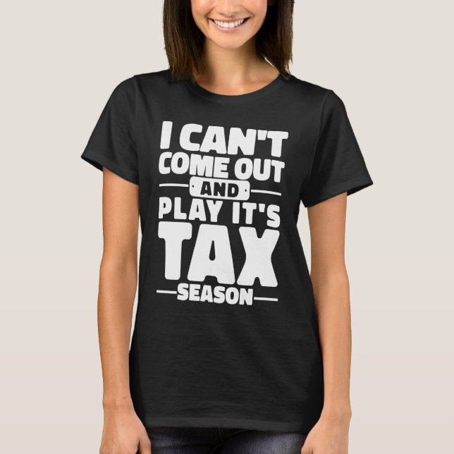 Camiseta I Can't Come Out And Play It's Tax Season Accounti (Frente)