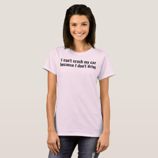 Camiseta i can't crash my car bc i don't drive