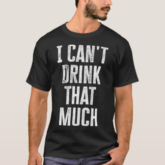 Camiseta I Can't Drink That Much  Drink 'til You Want Me (o