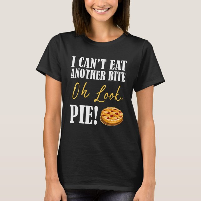 Camiseta I can't Eat Another Bite Oh Look Pie Cake Thanksgi (Frente)
