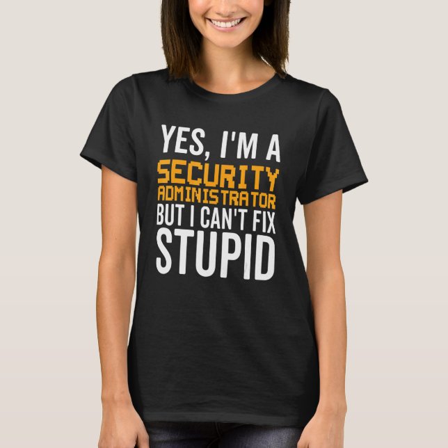 Camiseta I Can't Fix Stupid - Funny Security Administrator_ (Frente)